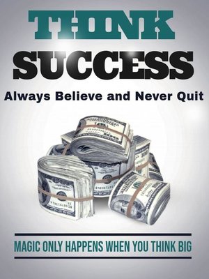 cover image of Think Success--Magic Only Happens When You think Big--Always Believe and Never Quit
